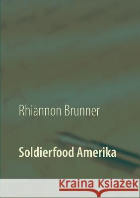 Soldierfood Amerika: Was der gemeine Soldat auf den Teller bekam! Rezepte inklusive! Brunner, Rhiannon 9783752803099