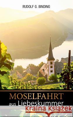 Moselfahrt aus Liebeskummer: Novelle in einer Landschaft Binding, Rudolf 9783752803389