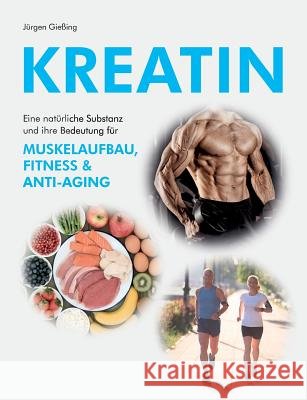 Kreatin: Eine natürliche Substanz und ihre Bedeutung für Muskelaufbau, Fitness und Anti-Aging Gießing, Jürgen 9783752803969 Books on Demand