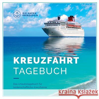 Kreuzfahrttagebuch: Das Urlaubstagebuch für leidenschaftliche Kreuzfahrer Die Hafenprinzessin 9783752804362 Books on Demand