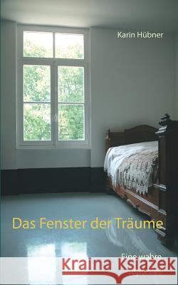 Das Fenster der Träume: Eine Liebesgeschichte nach einer wahren Begebenheit! Karin Hübner 9783752804706 Books on Demand