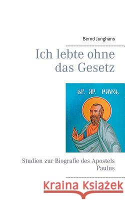 Ich lebte ohne das Gesetz: Studien zur Biografie des Apostels Paulus Bernd Junghans 9783752805185