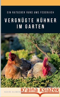 Vergnügte Hühner im Garten: Ein Ratgeber rund ums Federvieh Nadine Blumensaat 9783752806618 Books on Demand