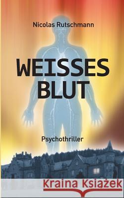 Weißes Blut: Psychothriller Rutschmann, Nicolas 9783752809459 Books on Demand