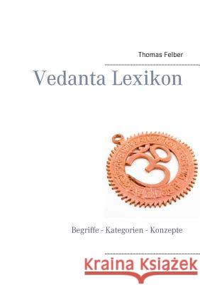 Vedanta Lexikon: Begriffe - Kategorien - Konzepte Thomas Felber 9783752809633 Books on Demand