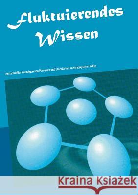 Fluktuierendes Wissen: Immaterielles Vermögen von Personen und Standorten im strategischen Fokus Jörg Becker 9783752809664 Books on Demand