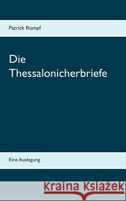 Die Thessalonicherbriefe: Eine Auslegung Patrick Rompf 9783752811148 Books on Demand