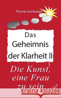 Das Geheimnis der Klarheit II: Die Kunst, eine Frau zu sein Sonnberger, Thomas 9783752811162 Books on Demand