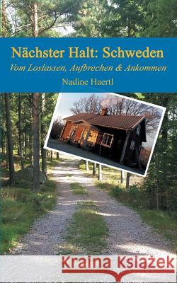 Nächster Halt Schweden: Vom Loslassen, Aufbrechen und Ankommen Nadine Haertl 9783752811926 Books on Demand