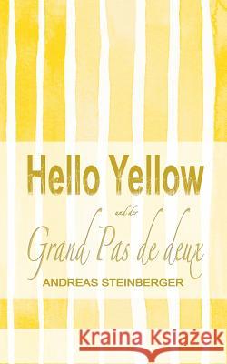 Hello Yellow und der Grand Pas de deux Andreas Steinberger 9783752812053 Books on Demand