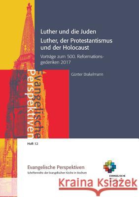 Luther und die Juden; Luther, der Protestantismus und der Holocaust: Vorträge zum 500. Reformationsgedenken 2017 Günter Brakelmann 9783752812466 Books on Demand