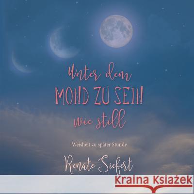 Unter dem Mond zu sein - wie still: Weisheit zu später Stunde Siefert, Renate 9783752813159