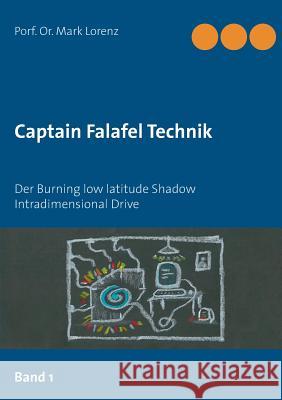 Captain Falafel Technik: Der Burning low latitude Shadow Intradimensional Drive Mark Lorenz 9783752813302