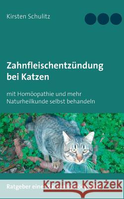 Zahnfleischentzündung bei Katzen: mit Homöopathie und mehr Naturheilkunde selbst behandeln Schulitz, Kirsten 9783752813562 Books on Demand