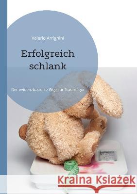 Erfolgreich schlank: Der evidenzbasierte Weg zur Traumfigur Valerio Arrighini 9783752813708 Bod - Books on Demand