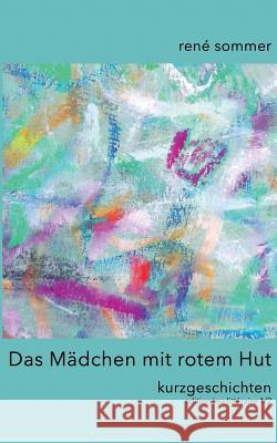 Das Mädchen mit rotem Hut: Kurzgeschichten René Sommer, Ib-Lyric Artfactory 9783752814132 Books on Demand