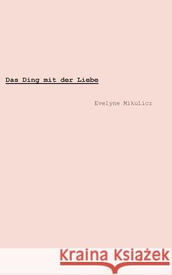 Das Ding mit der Liebe Evelyne Mikulicz 9783752814170 Books on Demand