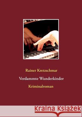 Verdammte Wunderkinder Rainer Kretzschmar 9783752815511