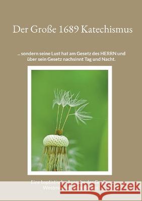 Der Gro?e 1689 Katechismus: Ein baptistische Ausgabe des Gro?en Westminster Katechismus? Gerhard Roth 9783752815627 Bod - Books on Demand