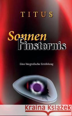 SonnenFinsternis: Eine biografische Erzählung Titus 9783752815658