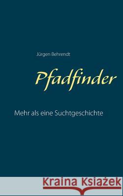 Pfadfinder: Mehr als eine Suchtgeschichte Jürgen Behrendt 9783752815870 Books on Demand