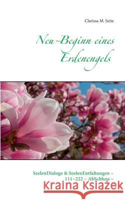 Neu Beginn eines Erdenengels: SeelenDialoge & SeelenEntfaltungen 111 222 AbSchluss Seite, Clarissa M. 9783752816129 Books on Demand