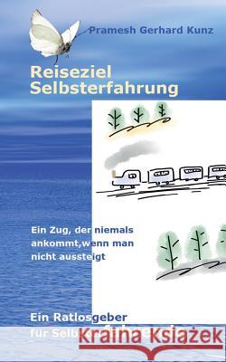 Reiseziel Selbsterfahrung: Ein Ratlosgeber für Selbsterfahrende Kunz, Pramesh Gerhard 9783752816143 Books on Demand