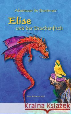 Abenteuer im Buntmeer - Elise und der Drachenfisch Anna Katharina Moll 9783752816266 Books on Demand