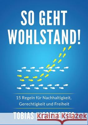 So geht Wohlstand!: 15 Regeln für Nachhaltigkeit, Gerechtigkeit und Freiheit Kiesewetter, Tobias 9783752817041 Books on Demand