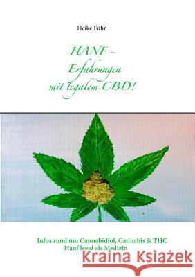 Hanf - Erfahrungen mit CBD!: Infos rund um Cannabidiol, Cannabis & THC Heike Führ 9783752817270 Books on Demand
