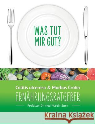 Ernährungsratgeber Colitis ulcerosa und Morbus Crohn: Was tut mir gut? Ein Kompass durch den Ernährungsdschungel. Storr, Martin 9783752820003 Books on Demand