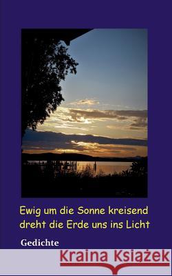Ewig um die Sonne kreisend dreht die Erde uns ins Licht: Gedichte Günter Wülfrath 9783752820041 Books on Demand