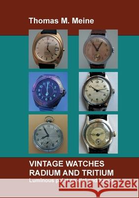 Vintage Watches - Radium and Tritium: Luminous paint on dial and hands Thomas M Meine 9783752821406 Books on Demand