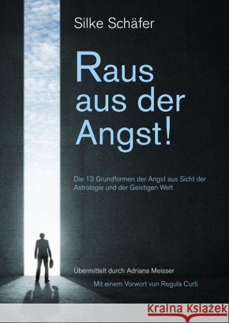 Raus aus der Angst! : 13 Grundformen der Angst aus Sicht der Astrologie und der Geistigen Welt Schäfer, Silke 9783752822236