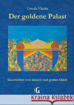 Der goldene Palast (Edition Gegenwind): Geschichten vom kleinen und großen Glück Ursula Flacke 9783752822410