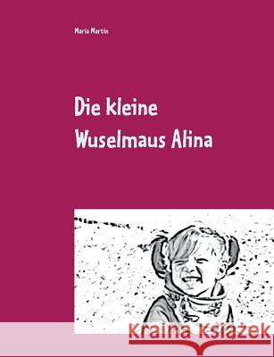 Die kleine Wuselmaus Alina Martin, Maria 9783752822922 Books on Demand