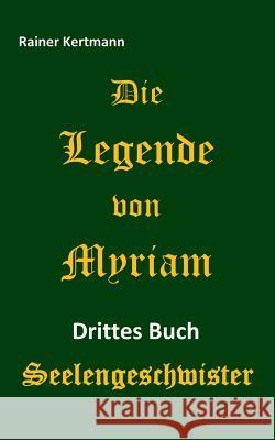 Die Legende von Myriam: Seelengeschwister Rainer Kertmann 9783752823141 Books on Demand