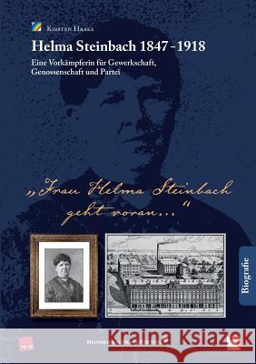 Helma Steinbach 1847 - 1918: Eine Vorkämpferin für Gewerkschaft, Genossenschaft und Partei Kirsten Haake 9783752823189