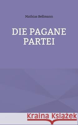 Die Pagane Partei Mathias Bellmann 9783752823356 Bod - Books on Demand