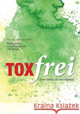 Toxfrei - Selbsthilfe und Prävention mit Grips: ...und (darm)gesund! Nadia Beyer 9783752823943 Books on Demand