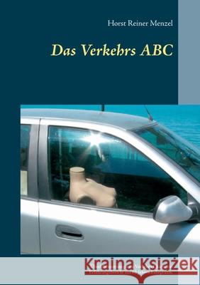Das Verkehrs ABC: Überlebensstrategie im Verkehrs Chaos, ein Erfahrungsbericht aus 62 Jahren Fahrpraxis. Menzel, Horst Reiner 9783752825053