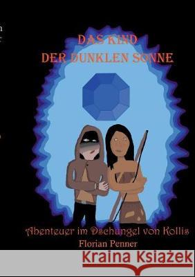 Das Kind der dunklen Sonne: Abenteuer im Kollis Dschungel Florian Penner 9783752825343 Books on Demand