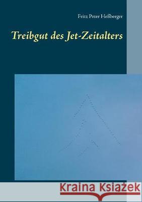 Treibgut des Jet-Zeitalters Fritz Peter Heßberger 9783752825435