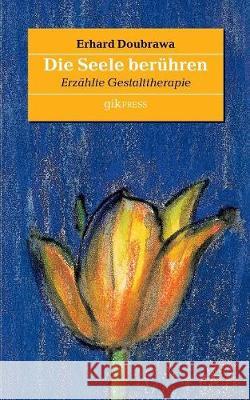 Die Seele berühren: Erzählte Gestalttherapie Doubrawa, Erhard 9783752825589 Books on Demand