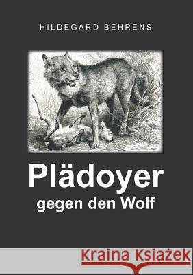 Plädoyer gegen den Wolf Behrens, Hildegard 9783752826197 Books on Demand