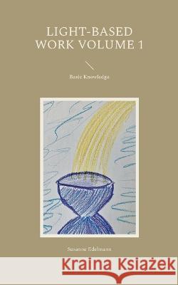 Light-Based Work Volume 1: Basic Knowledge Susanne Edelmann 9783752830101