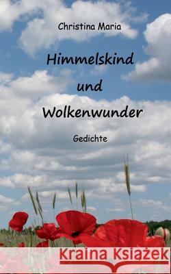 Himmelskind und Wolkenwunder: Gedichte Christina Maria 9783752831894