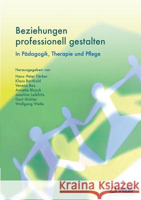 Beziehungen professionell gestalten: In Pädagogik, Therapie und Pflege Hans-Peter Färber 9783752832211