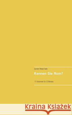 Kennen Sie Rom?: 11 Kolumnen aus 12 Monaten Weber-Isele, Carsten 9783752832839