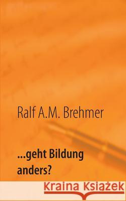 ... geht Bildung anders?: Das erste Buch der Anders-Reihe Ralf a M Brehmer 9783752833164 Books on Demand